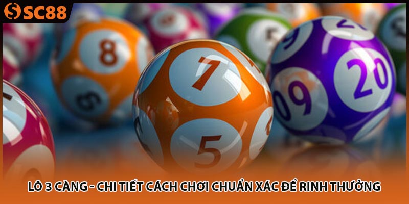 lo 3 cang chi tiet cach choi chuan xac de rinh thuong