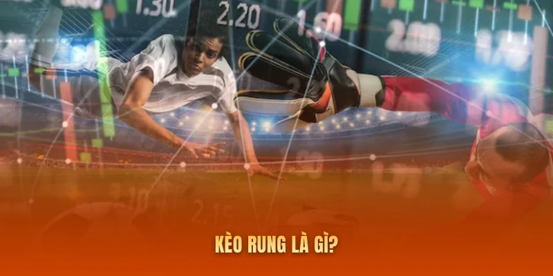 Kèo rung là gì?